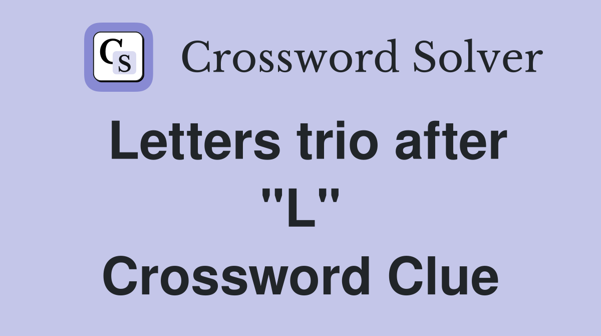 Letters trio after "L" Crossword Clue