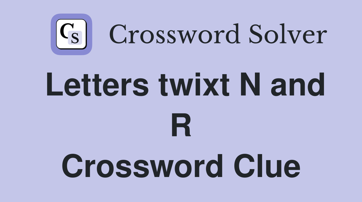 Letters twixt N and R Crossword Clue
