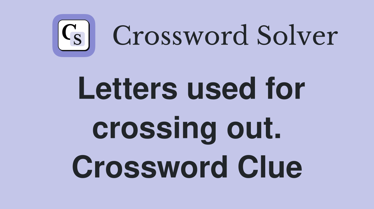 Letters used for crossing out. Crossword Clue