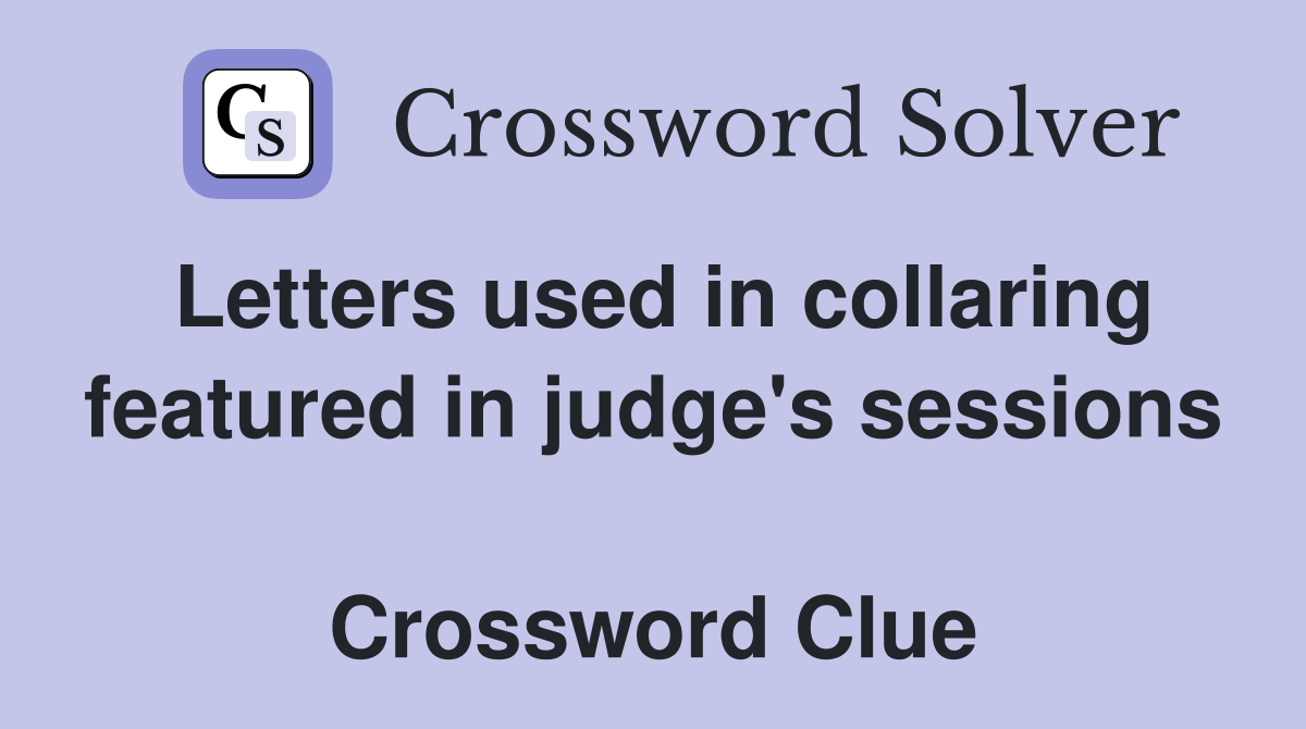 Letters used in collaring featured in judge's sessions  Crossword Clue