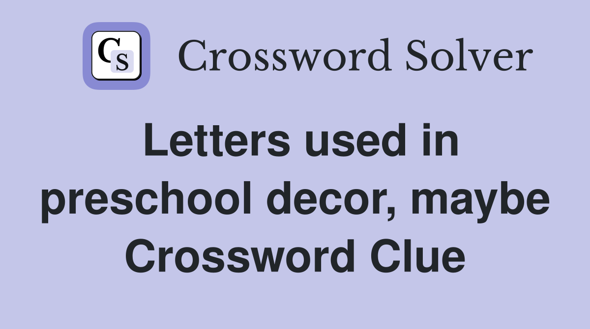 Letters used in preschool decor, maybe Crossword Clue