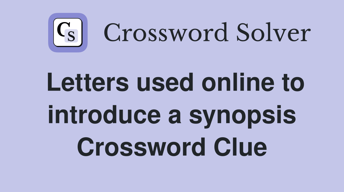 Letters used online to introduce a synopsis Crossword Clue