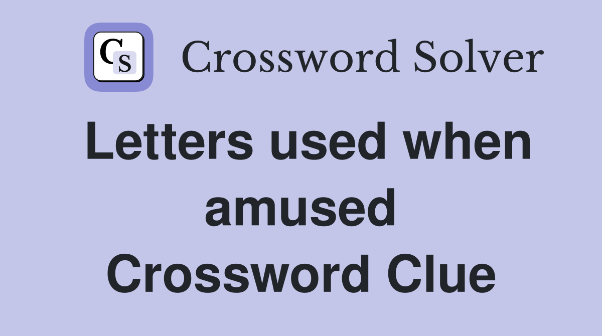 Letters used when amused Crossword Clue