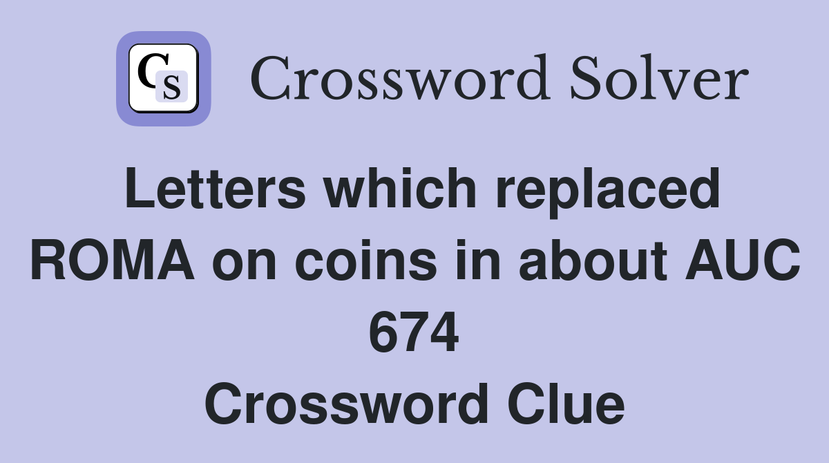 Letters which replaced ROMA on coins in about AUC 674 Crossword Clue