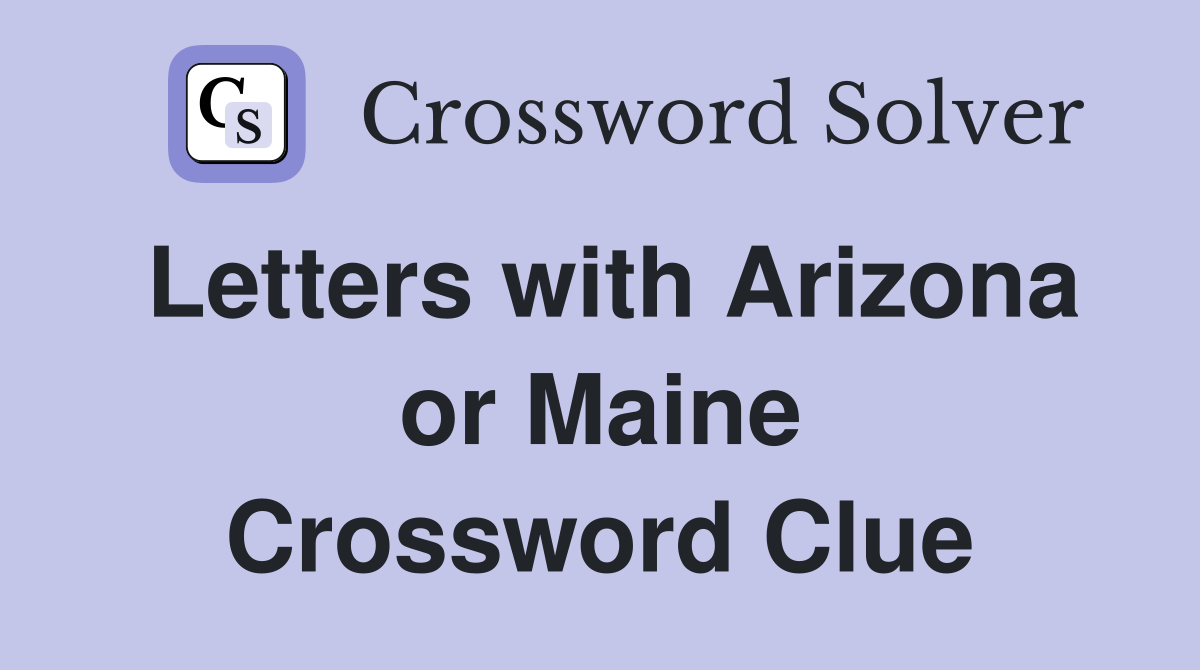 Letters with Arizona or Maine Crossword Clue