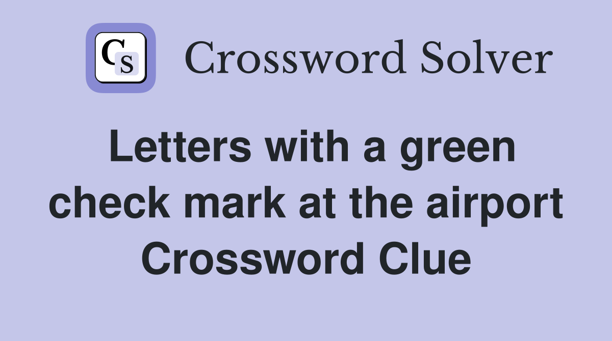 Letters with a green check mark at the airport Crossword Clue