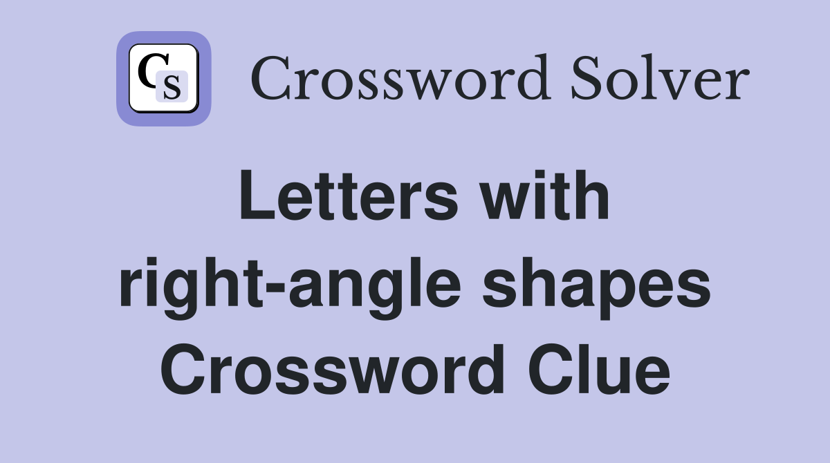Letters with right-angle shapes Crossword Clue