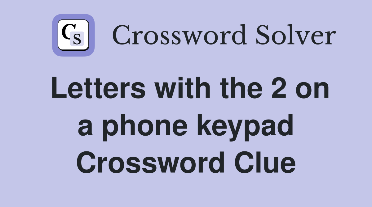 Letters with the 2 on a phone keypad Crossword Clue