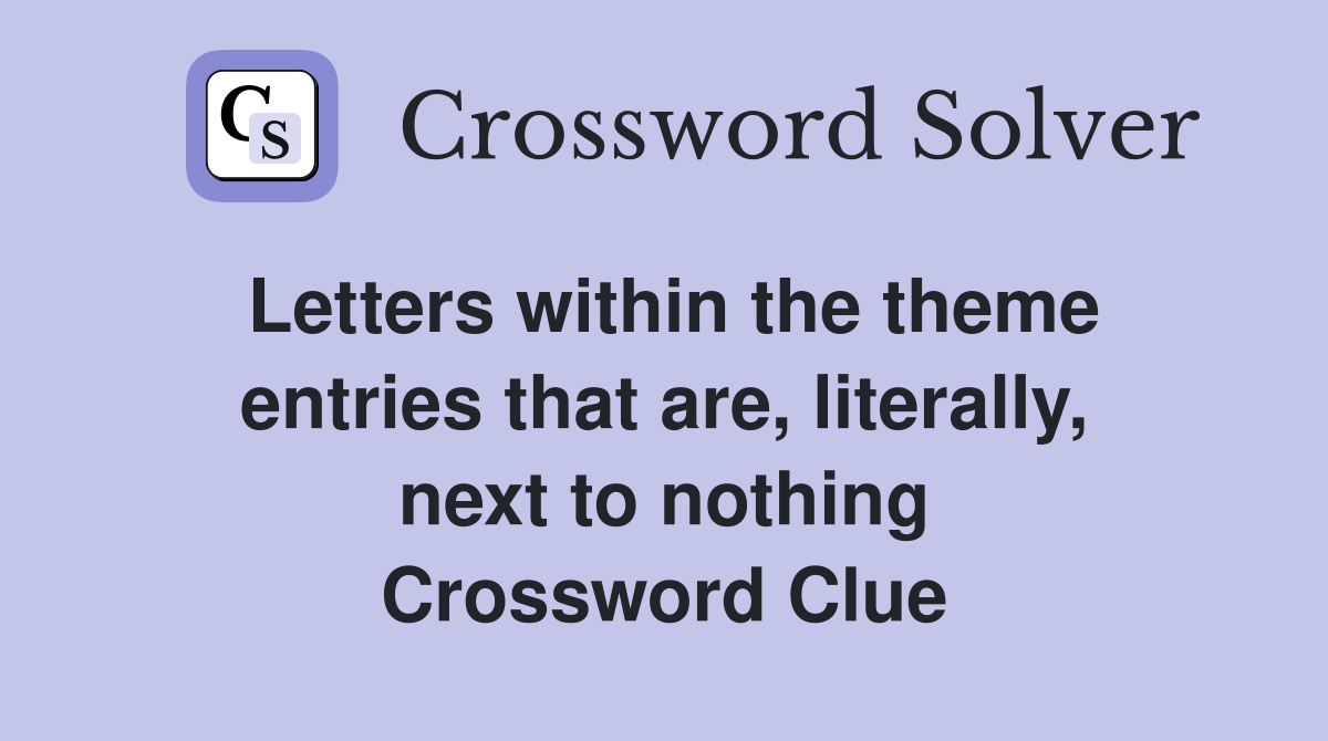 Letters within the theme entries that are, literally, next to nothing Crossword Clue