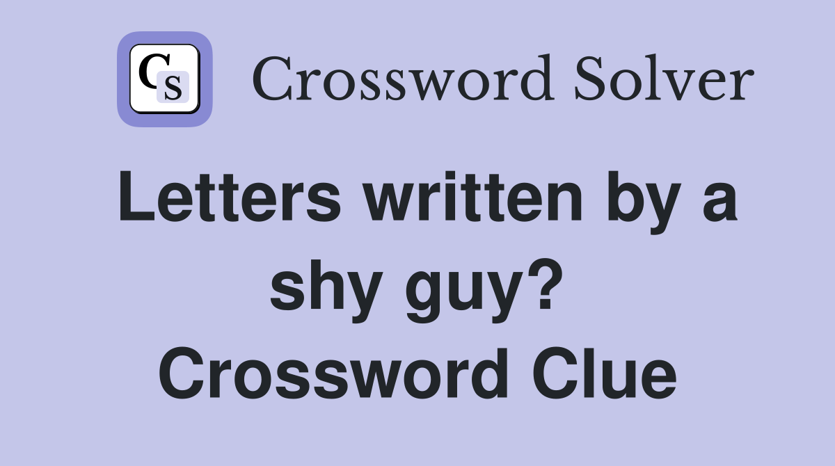Letters written by a shy guy? Crossword Clue