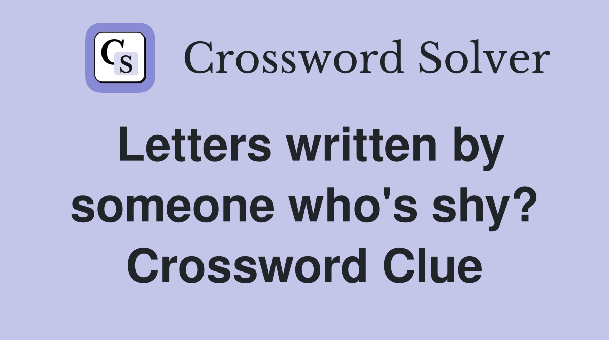 Letters written by someone who's shy? Crossword Clue