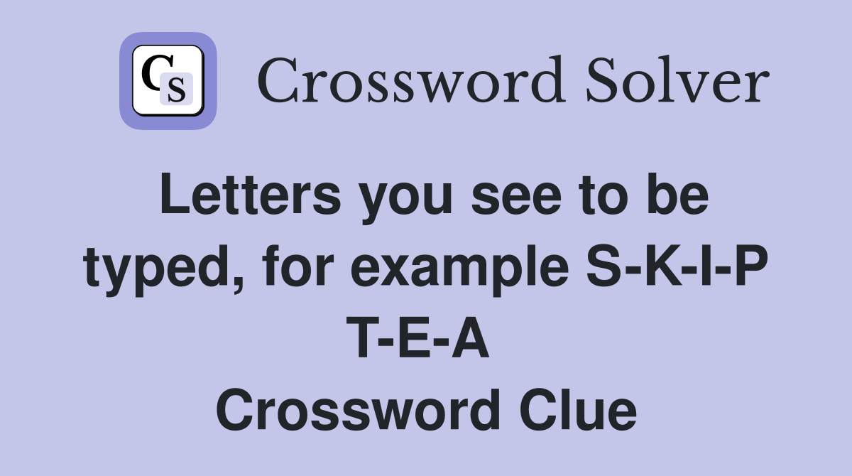 Letters you see to be typed, for example S-K-I-P T-E-A  Crossword Clue