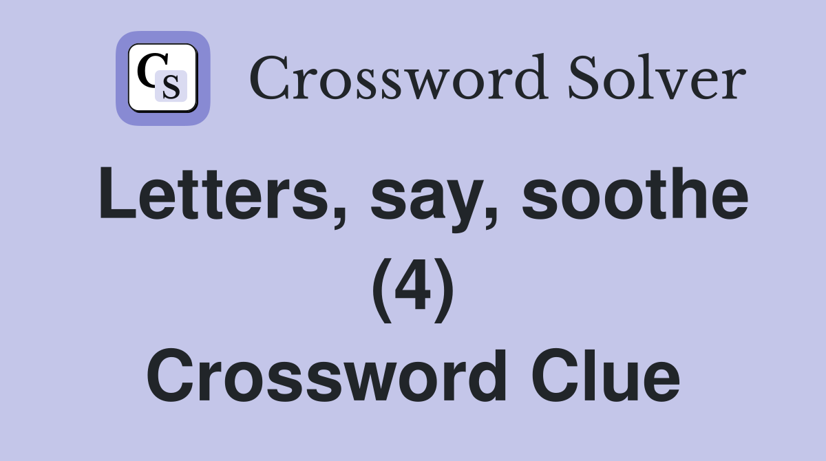 Letters, say, soothe (4) Crossword Clue