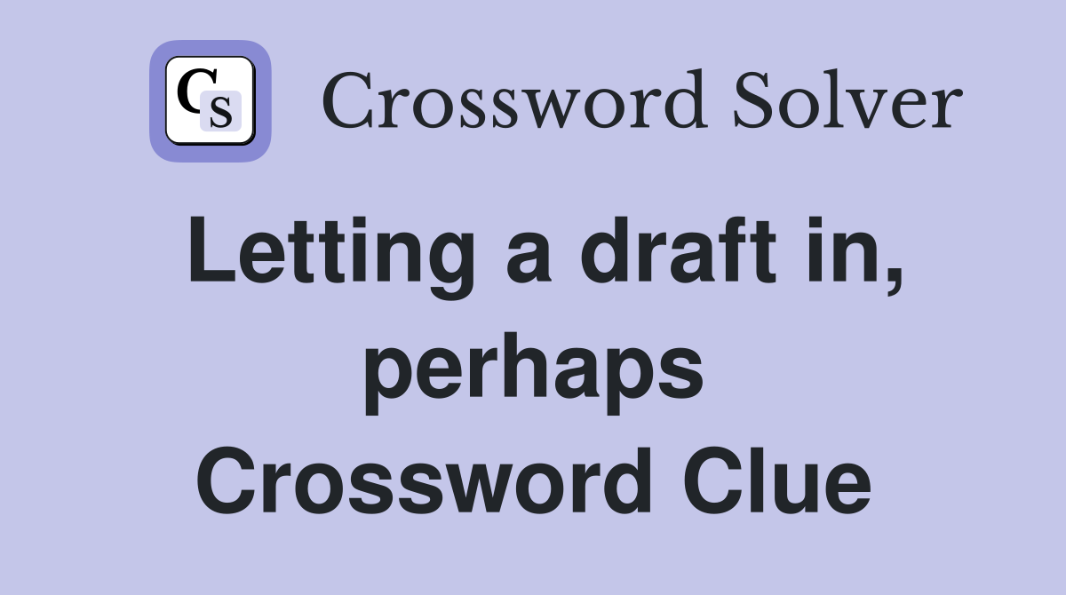Letting a draft in, perhaps Crossword Clue