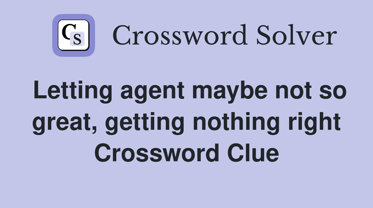 Letting agent maybe not so great, getting nothing right Crossword Clue