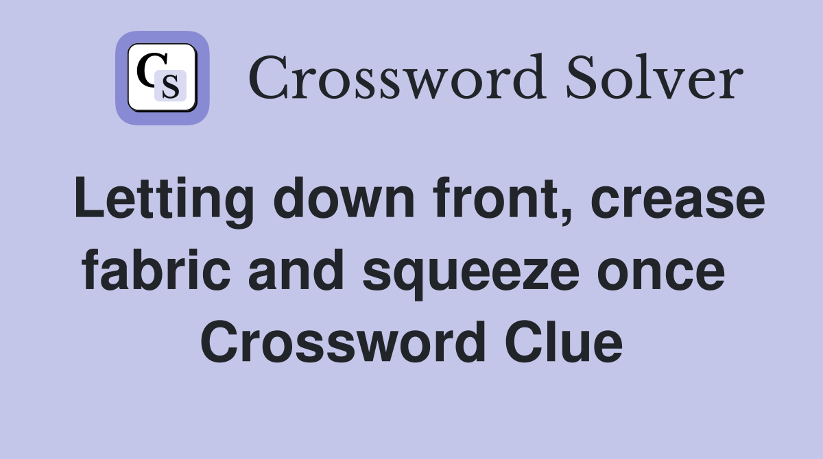 Letting down front, crease fabric and squeeze once  Crossword Clue
