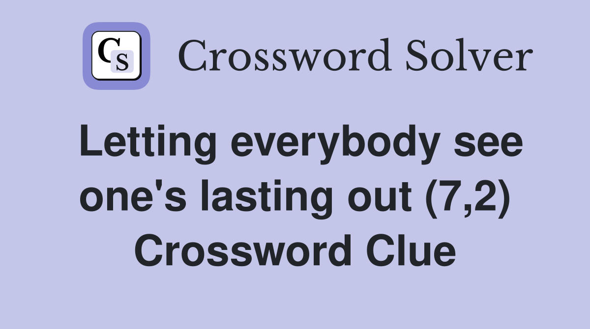 Letting everybody see one's lasting out (7,2) Crossword Clue