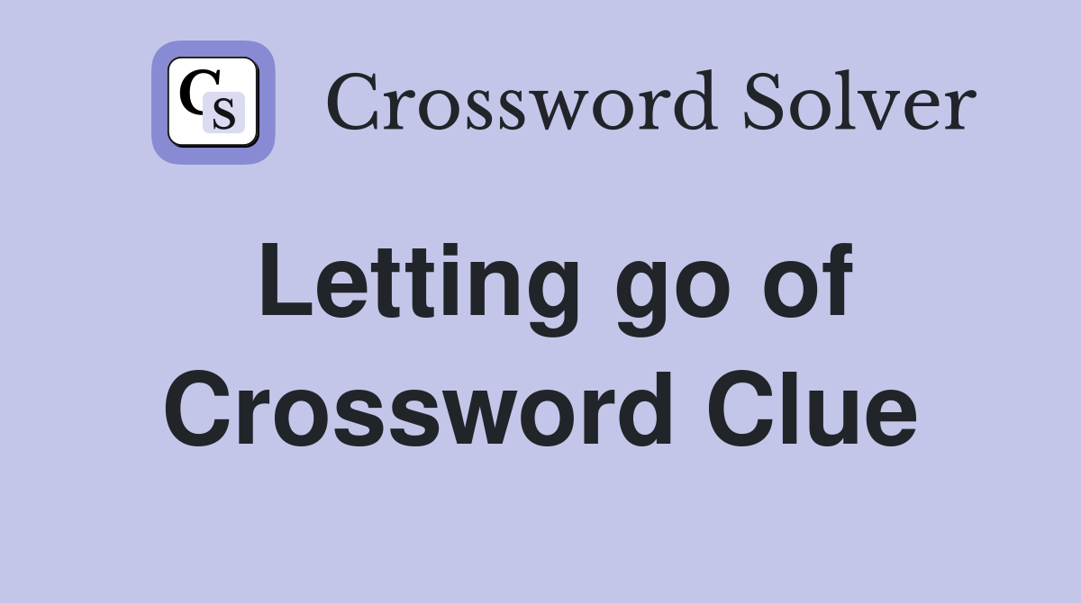 Letting go of Crossword Clue