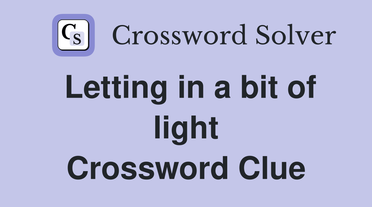 Letting in a bit of light Crossword Clue