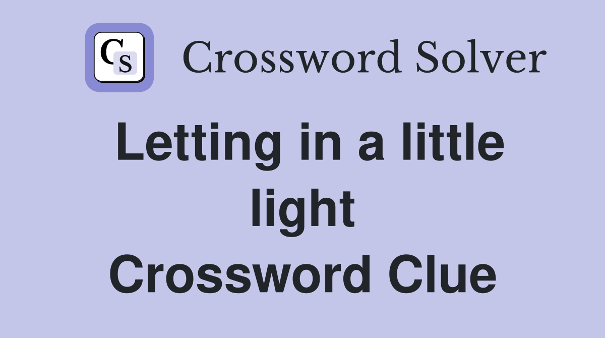 Letting in a little light Crossword Clue