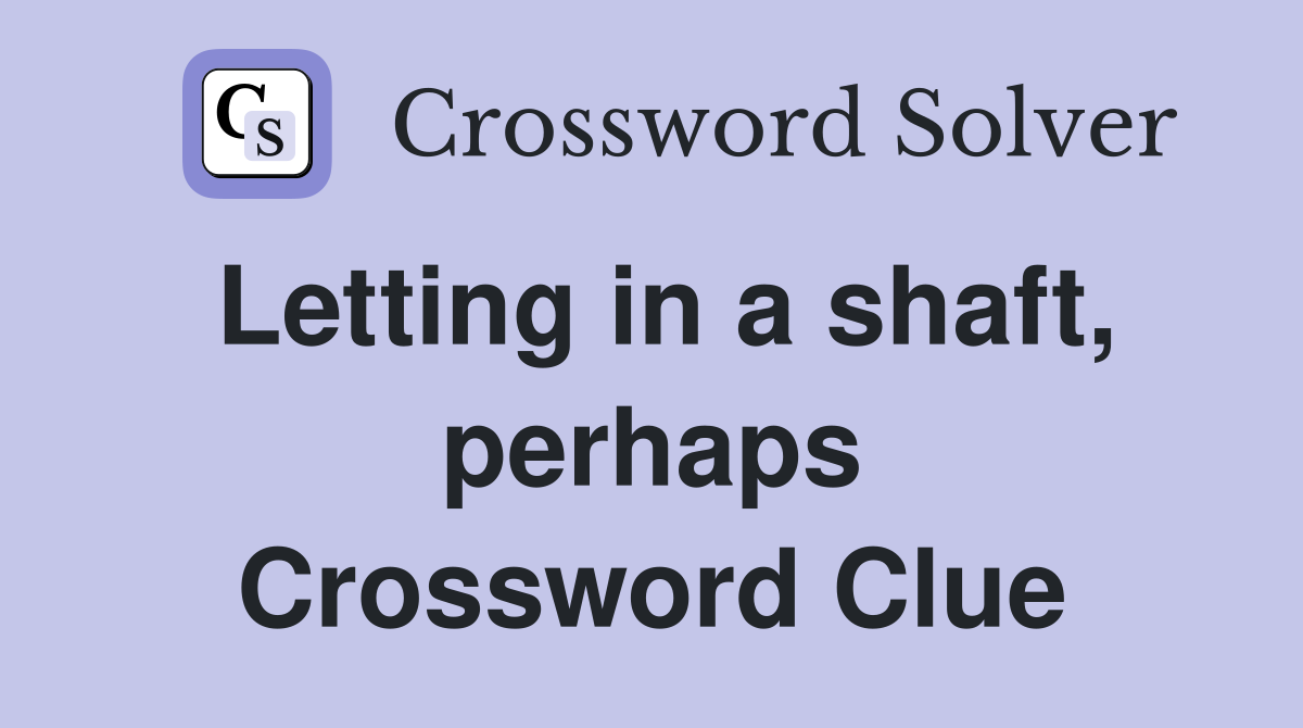 Letting in a shaft, perhaps Crossword Clue
