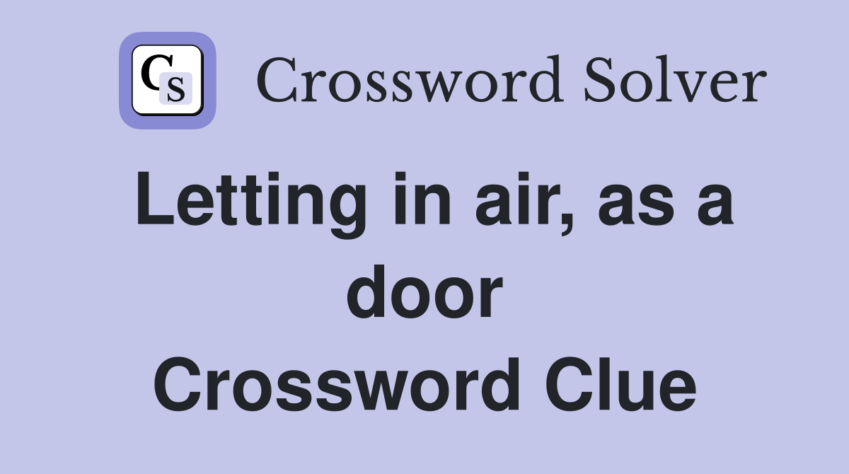 Letting in air, as a door Crossword Clue
