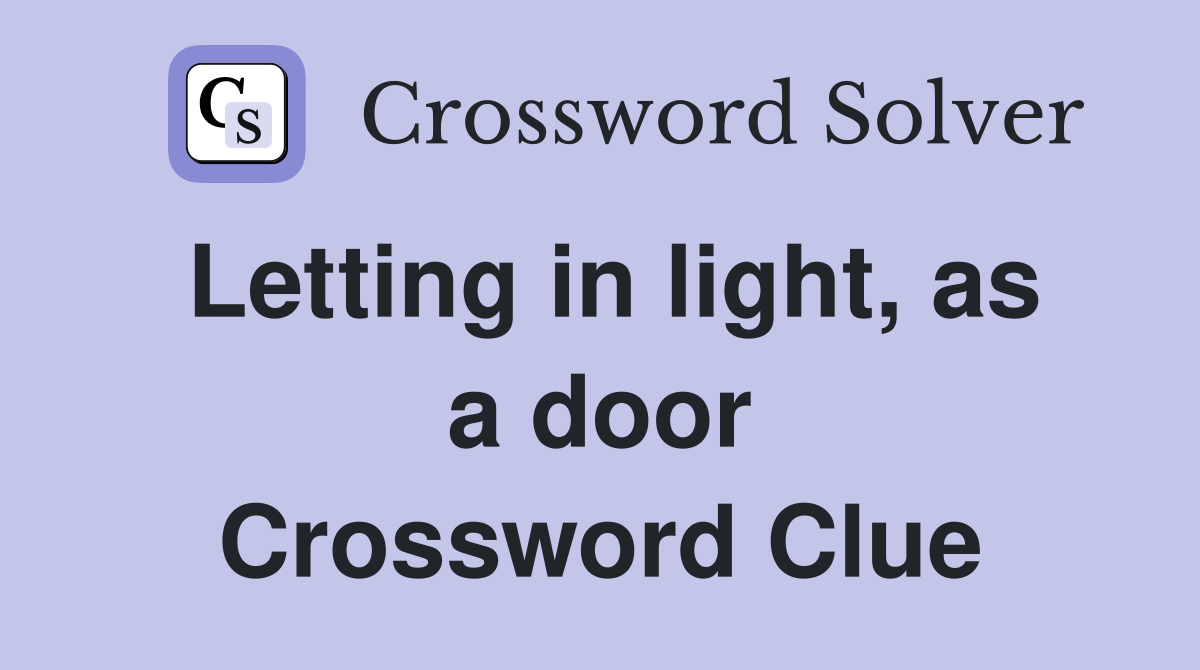 Letting in light, as a door Crossword Clue