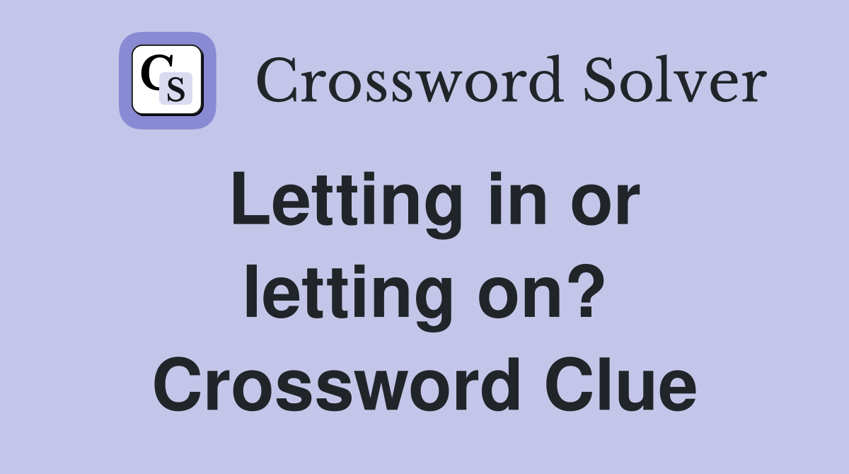 Letting in or letting on? Crossword Clue