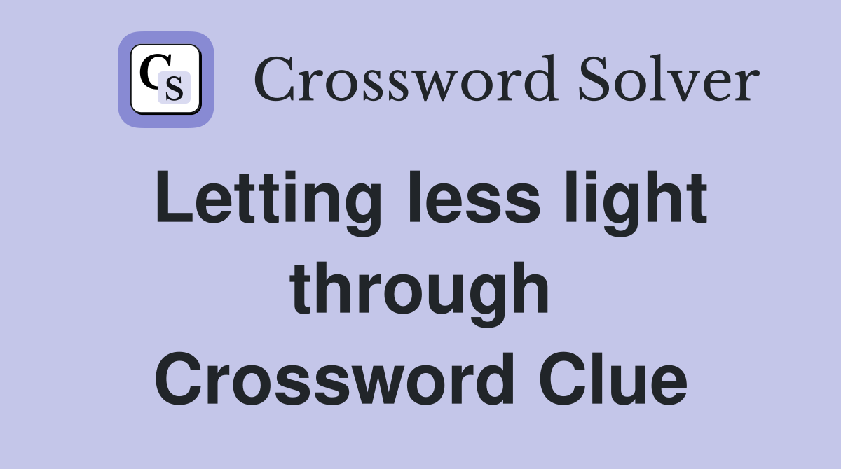 Letting less light through Crossword Clue