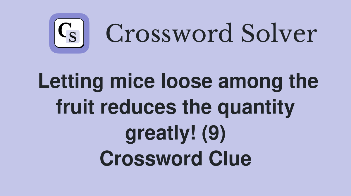Letting mice loose among the fruit reduces the quantity greatly! (9) Crossword Clue