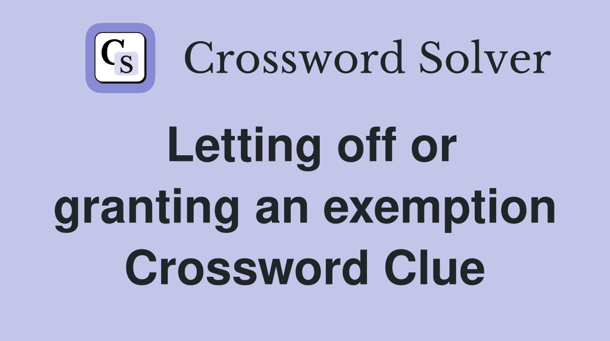 Letting off or granting an exemption Crossword Clue