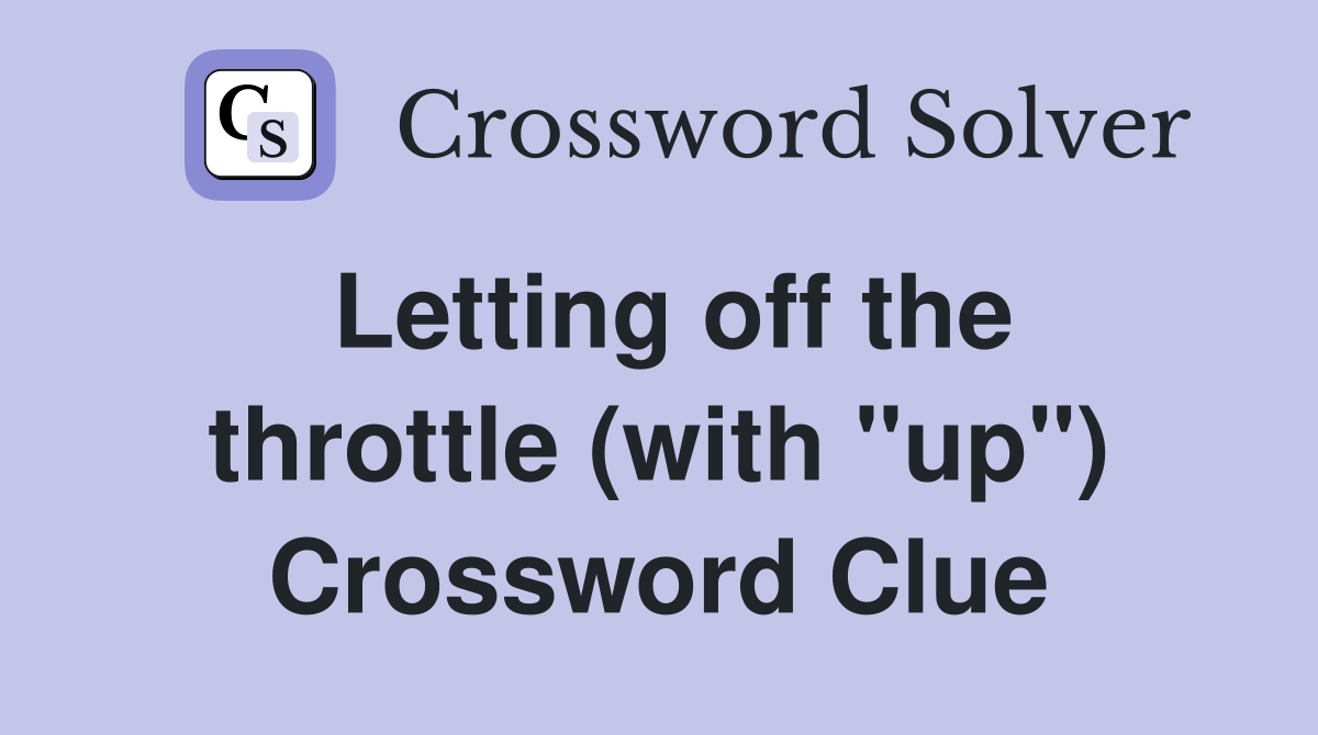 Letting off the throttle (with "up") Crossword Clue