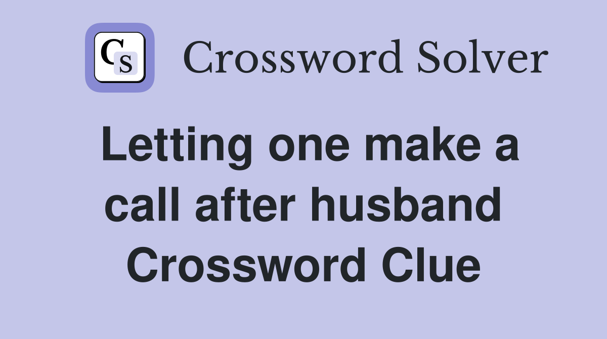 Letting one make a call after husband Crossword Clue