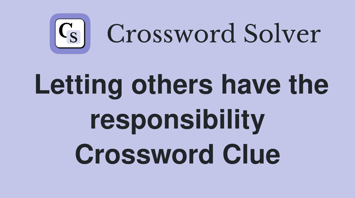 Letting others have the responsibility Crossword Clue