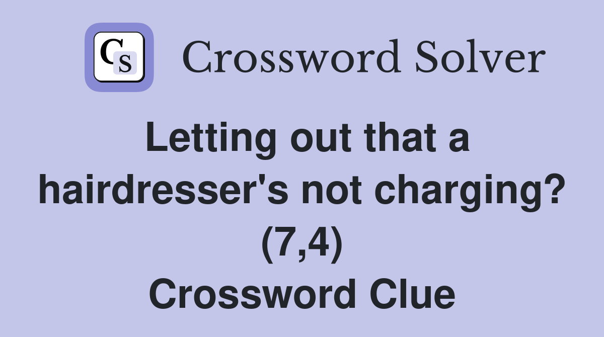 Letting out that a hairdresser's not charging? (7,4) Crossword Clue