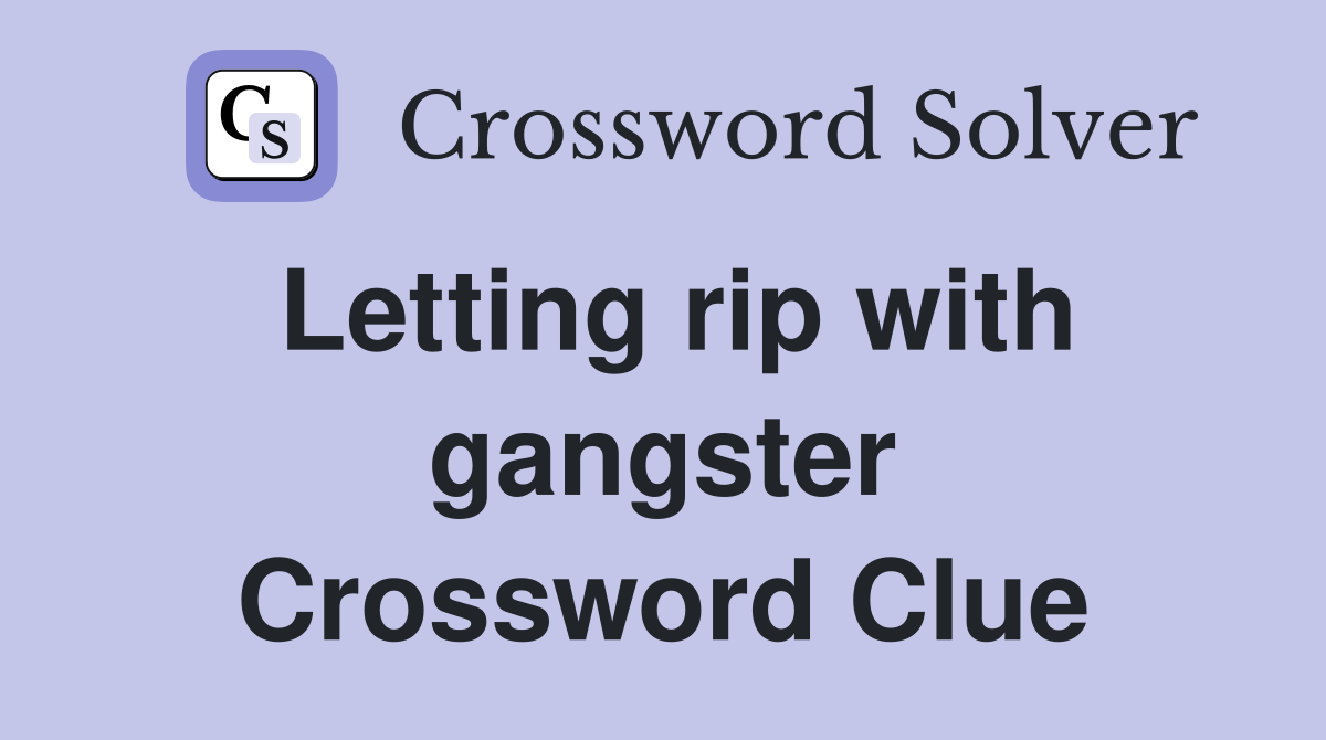 Letting rip with gangster Crossword Clue