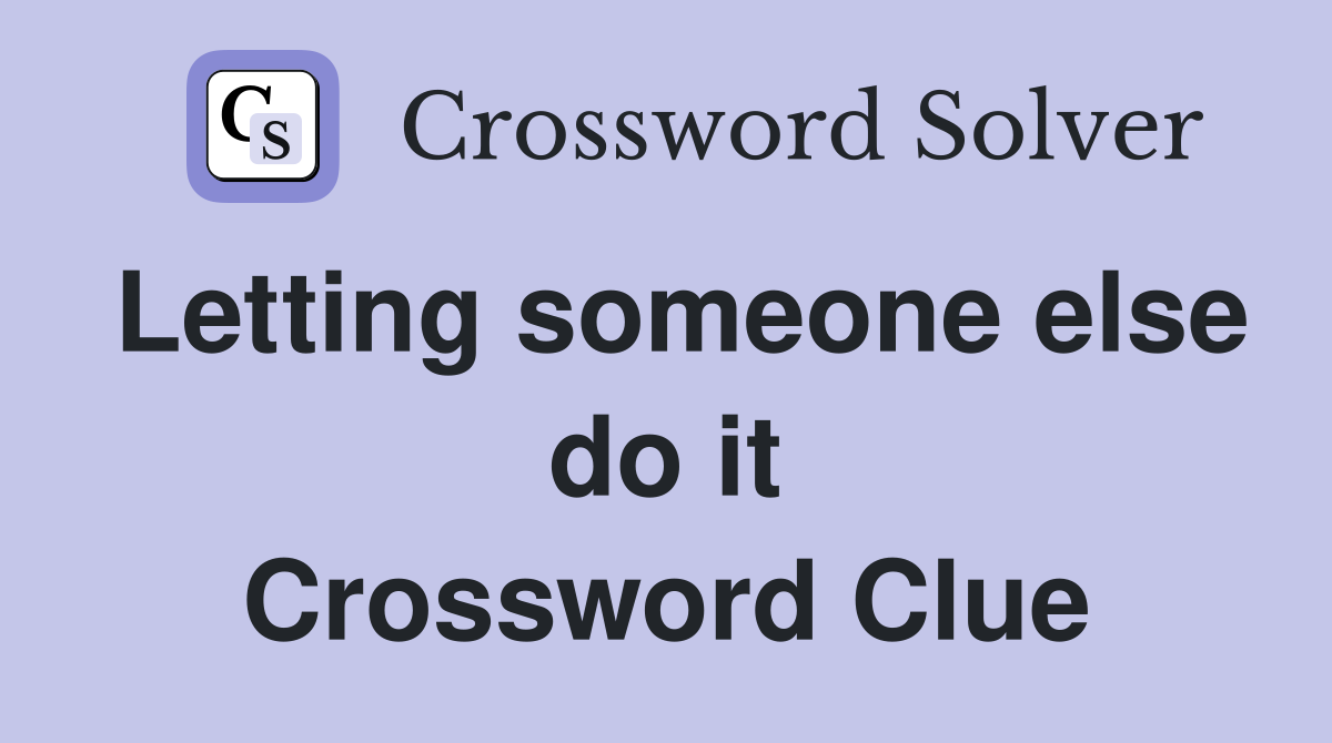 Letting someone else do it Crossword Clue