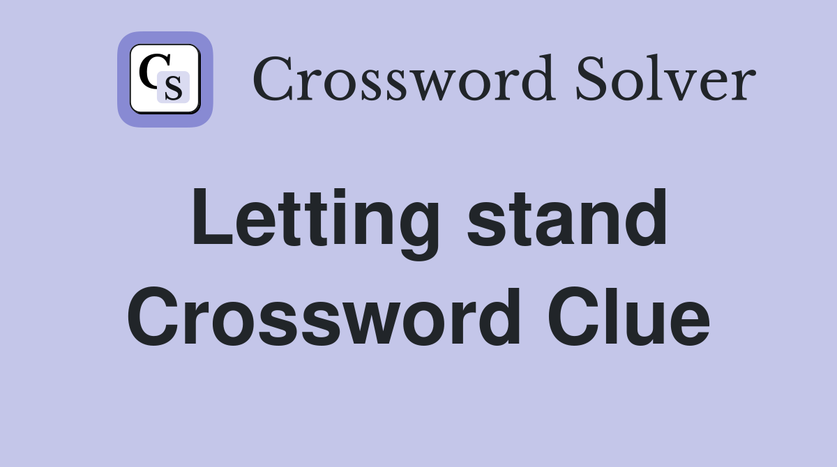 Letting stand Crossword Clue