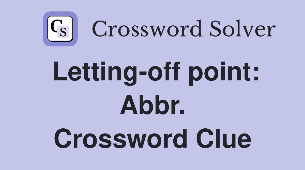 Letting-off point: Abbr. Crossword Clue