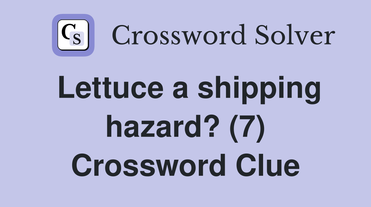 Lettuce a shipping hazard? (7) Crossword Clue