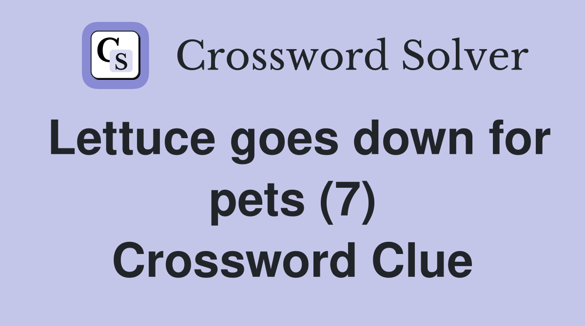 Lettuce goes down for pets (7) Crossword Clue