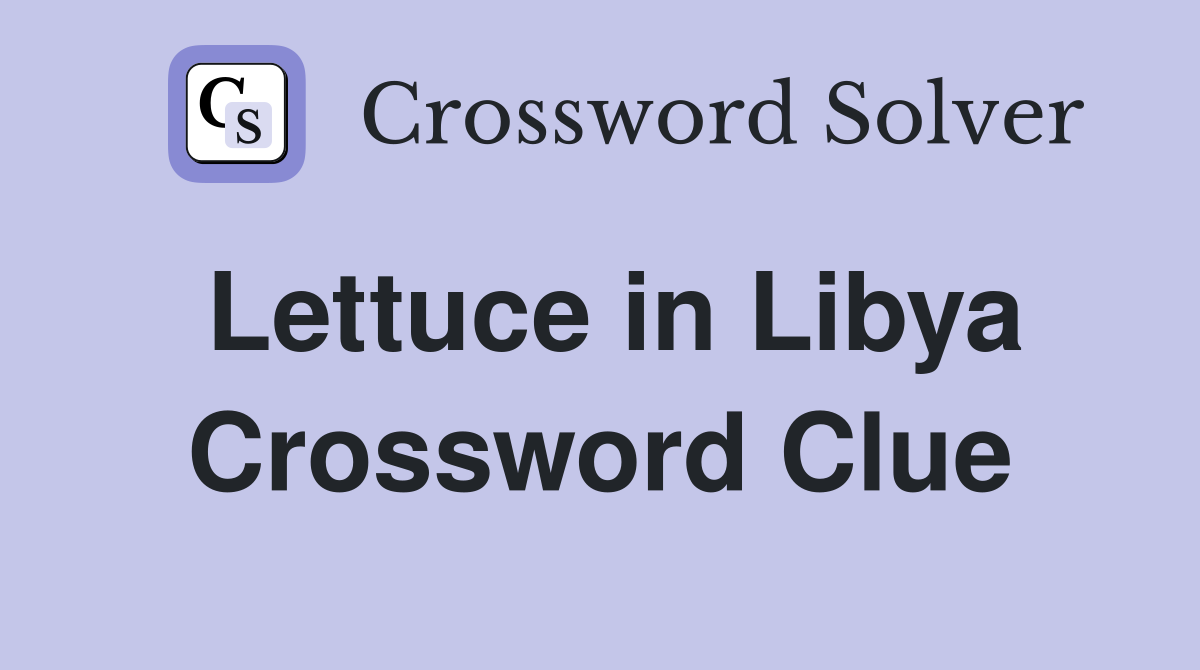Lettuce in Libya Crossword Clue