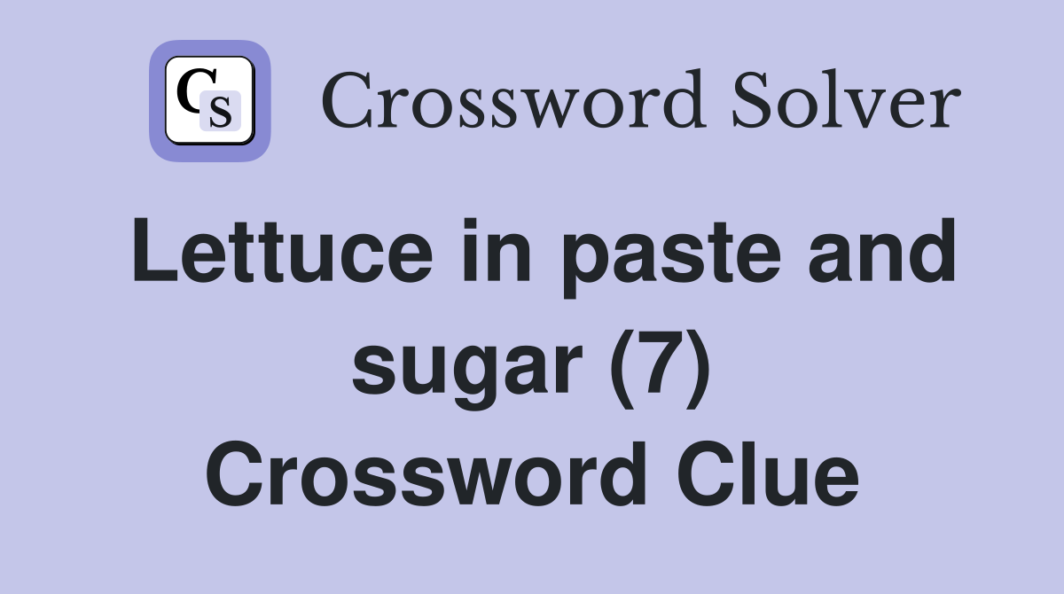 Lettuce in paste and sugar (7) Crossword Clue