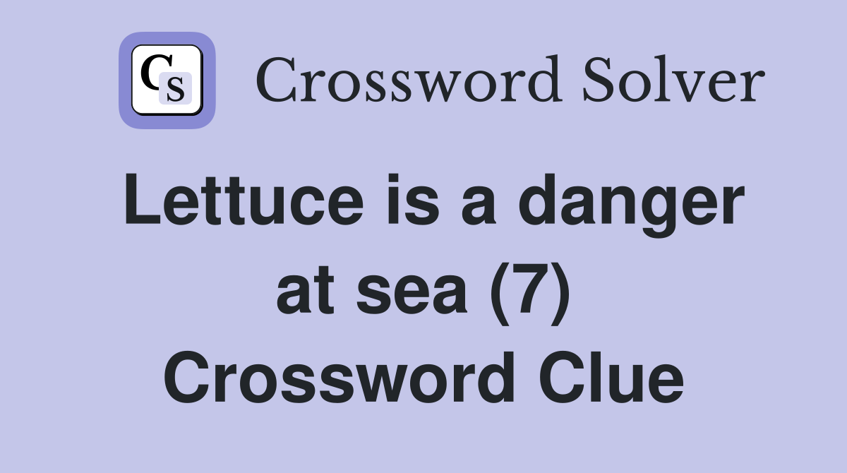 Lettuce is a danger at sea (7) Crossword Clue