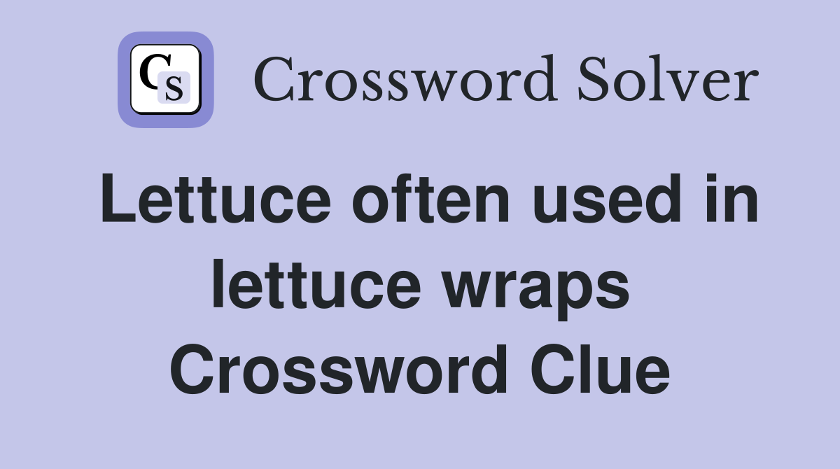 Lettuce often used in lettuce wraps Crossword Clue
