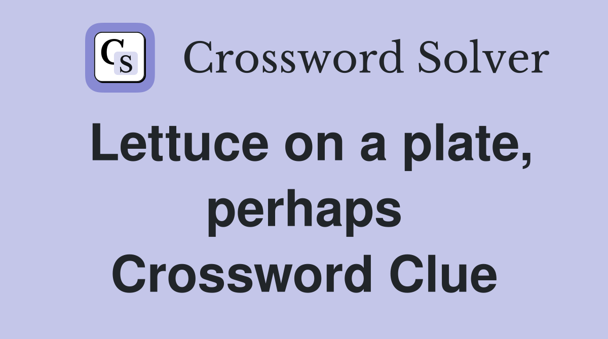 Lettuce on a plate, perhaps Crossword Clue