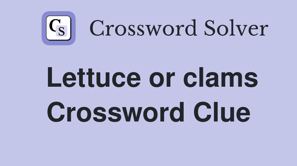 Lettuce or clams Crossword Clue