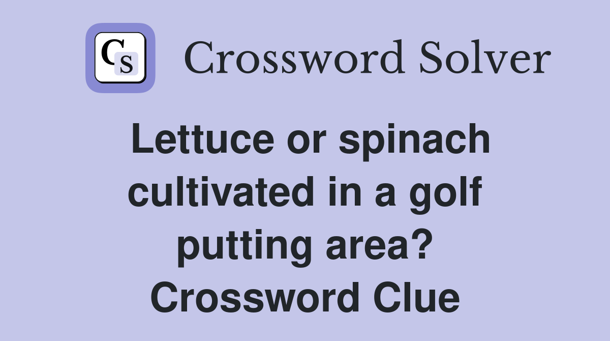 Lettuce or spinach cultivated in a golf putting area? Crossword Clue