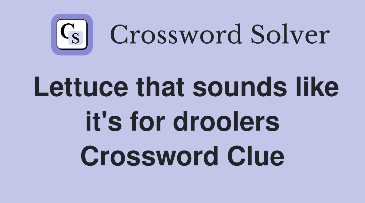 Lettuce that sounds like it's for droolers Crossword Clue