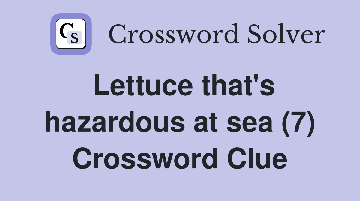 Lettuce that's hazardous at sea (7) Crossword Clue